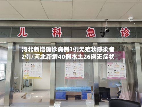河北新增确诊病例1例无症状感染者2例/河北新增40例本土26例无症状