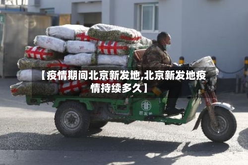 【疫情期间北京新发地,北京新发地疫情持续多久】-第2张图片
