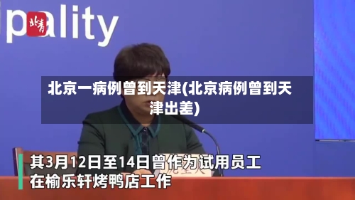 北京一病例曾到天津(北京病例曾到天津出差)