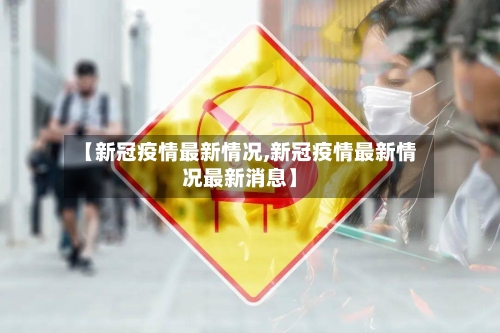 【新冠疫情最新情况,新冠疫情最新情况最新消息】-第2张图片