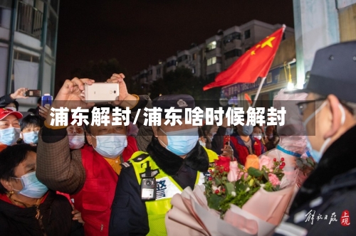 浦东解封/浦东啥时候解封
