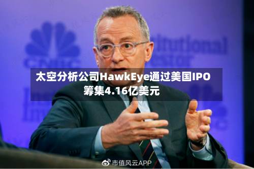 太空分析公司HawkEye通过美国IPO筹集4.16亿美元