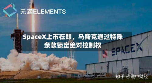 SpaceX上市在即，马斯克通过特殊条款锁定绝对控制权-第2张图片