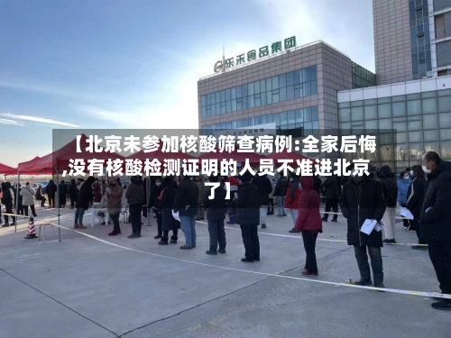 【北京未参加核酸筛查病例:全家后悔,没有核酸检测证明的人员不准进北京了】-第2张图片