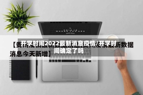 开学时间2022最新消息疫情/开学时间确定了吗-第3张图片