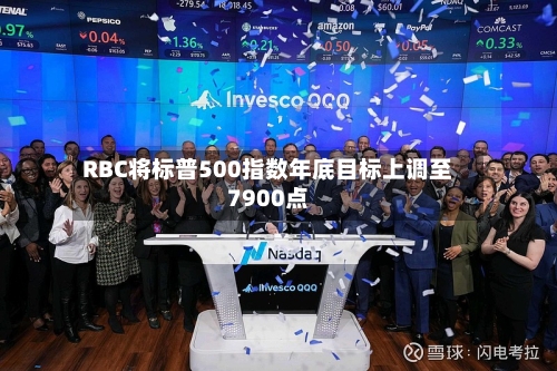 RBC将标普500指数年底目标上调至7900点