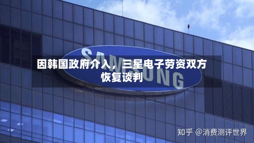 因韩国政府介入，三星电子劳资双方恢复谈判