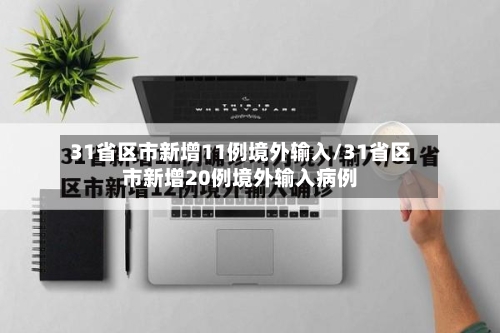 31省区市新增11例境外输入/31省区市新增20例境外输入病例