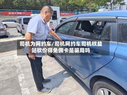 司机为网约车/司机网约车司机权益站砍价得免佣卡是骗局吗