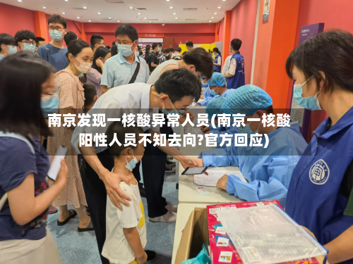 南京发现一核酸异常人员(南京一核酸阳性人员不知去向?官方回应)
