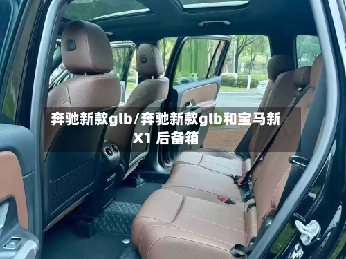奔驰新款glb/奔驰新款glb和宝马新X1 后备箱-第1张图片
