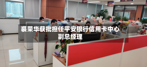 裘荣华获批担任平安银行信用卡中心副总经理