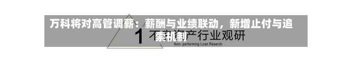 万科将对高管调薪：薪酬与业绩联动，新增止付与追索机制-第3张图片