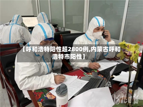 【呼和浩特阳性超2800例,内蒙古呼和浩特市阳性】-第2张图片