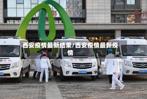 西安疫情最新结果/西安疫情最新疫情