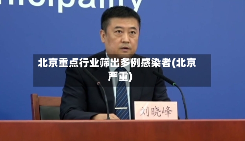 北京重点行业筛出多例感染者(北京严重)