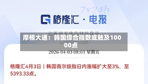 摩根大通：韩国综合指数或触及10000点
