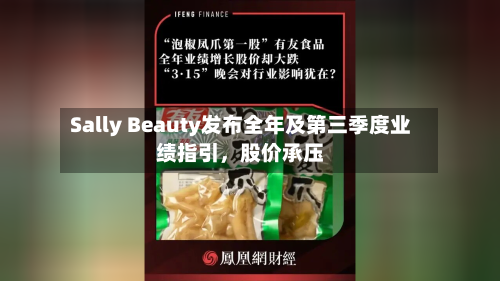 Sally Beauty发布全年及第三季度业绩指引，股价承压