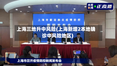 上海三地升中风险(上海新增2本地确诊中风险地区)-第2张图片