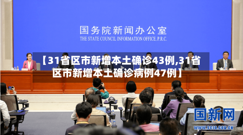 【31省区市新增本土确诊43例,31省区市新增本土确诊病例47例】-第3张图片