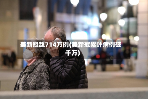 美新冠超714万例(美新冠累计病例破千万)-第2张图片