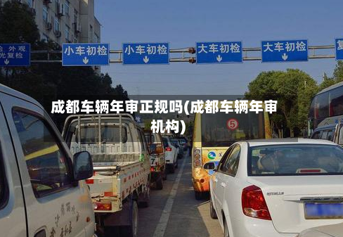 成都车辆年审正规吗(成都车辆年审机构)