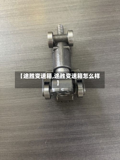 【途胜变速箱,途胜变速箱怎么样】