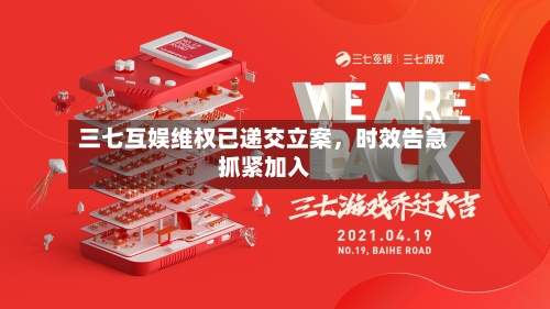 三七互娱维权已递交立案，时效告急抓紧加入-第2张图片