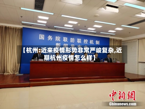 【杭州:近来疫情形势非常严峻复杂,近期杭州疫情怎么样】-第2张图片