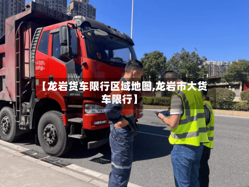 【龙岩货车限行区域地图,龙岩市大货车限行】-第2张图片