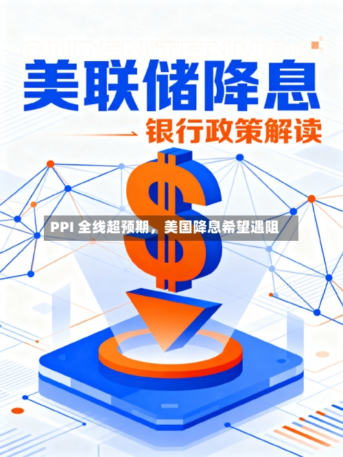 PPI 全线超预期，美国降息希望遇阻