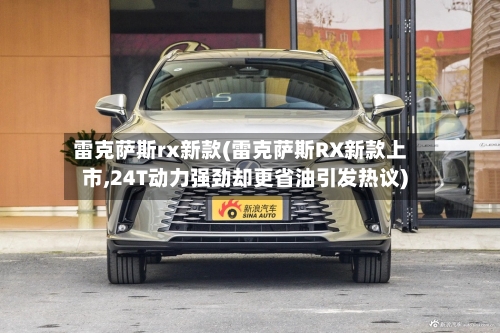 雷克萨斯rx新款(雷克萨斯RX新款上市,24T动力强劲却更省油引发热议)-第2张图片
