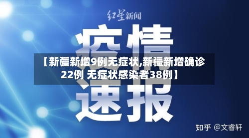 【新疆新增9例无症状,新疆新增确诊22例 无症状感染者38例】