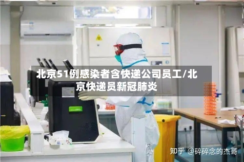 北京51例感染者含快递公司员工/北京快递员新冠肺炎