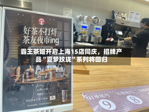 霸王茶姬开启上海15店同庆，招牌产品“夏梦玫珑”系列将回归