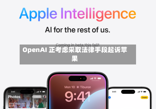 OpenAI 正考虑采取法律手段起诉苹果-第2张图片