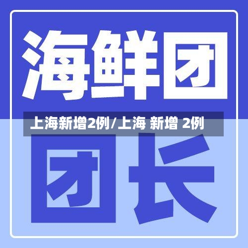 上海新增2例/上海 新增 2例-第2张图片