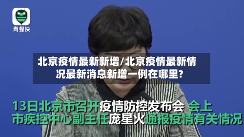 北京疫情最新新增/北京疫情最新情况最新消息新增一例在哪里?-第2张图片