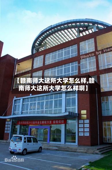 【赣南师大这所大学怎么样,赣南师大这所大学怎么样啊】