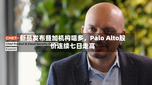 新品发布叠加机构唱多，Palo Alto股价连续七日走高