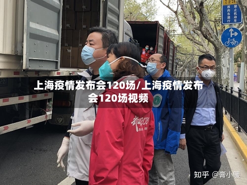 上海疫情发布会120场/上海疫情发布会120场视频-第3张图片