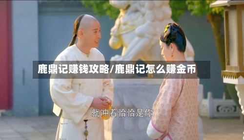 鹿鼎记赚钱攻略/鹿鼎记怎么赚金币-第2张图片
