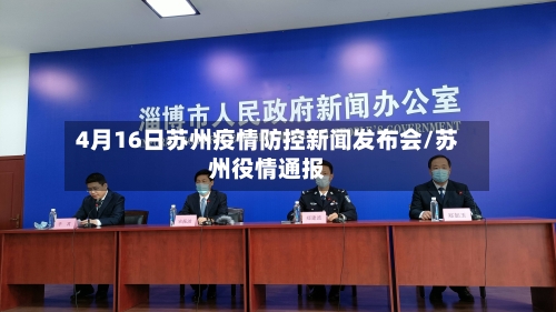 4月16日苏州疫情防控新闻发布会/苏州役情通报-第2张图片