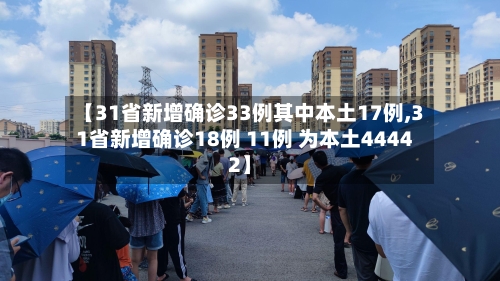 【31省新增确诊33例其中本土17例,31省新增确诊18例 11例 为本土44442】-第2张图片