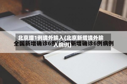 北京增1例境外输入(北京新增境外输入病例)-第2张图片