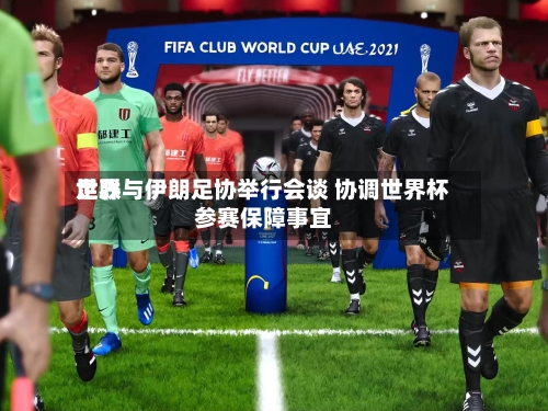 世界
足联与伊朗足协举行会谈 协调世界杯参赛保障事宜-第3张图片