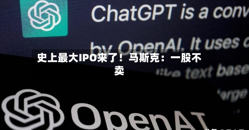 史上最大IPO来了！马斯克：一股不卖-第2张图片