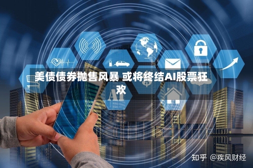 美债债券抛售风暴 或将终结AI股票狂欢