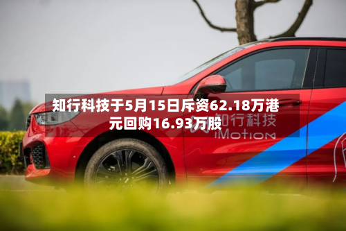 知行科技于5月15日斥资62.18万港元回购16.93万股
