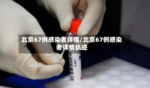 北京67例感染者详情/北京67例感染者详情轨迹